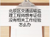 北辰区交通运输监理工程师想考证但没有相关工作经验怎么办