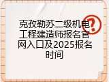 克孜勒苏二级机电工程建造师报名官网入口及2025报名时间
