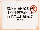 海北交通运输监理工程师想考证但没有相关工作经验怎么办