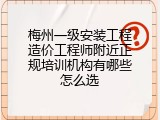 梅州一级安装工程造价工程师附近正规培训机构有哪些怎么选