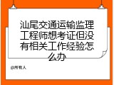 汕尾交通运输监理工程师想考证但没有相关工作经验怎么办