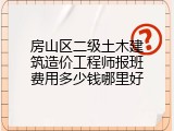 房山区二级土木建筑造价工程师报班费用多少钱哪里好