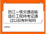 怒江一级交通运输造价工程师考证通过以后有补贴吗