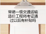 常德一级交通运输造价工程师考证通过以后有补贴吗