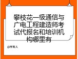 攀枝花一级通信与广电工程建造师考试代报名和培训机构哪里有