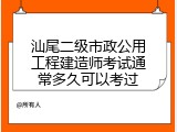 汕尾二级市政公用工程建造师考试通常多久可以考过
