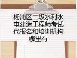 杨浦区二级水利水电建造工程师考试代报名和培训机构哪里有
