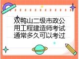 双鸭山二级市政公用工程建造师考试通常多久可以考过