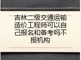 吉林二级交通运输造价工程师可以自己报名和备考吗不报机构