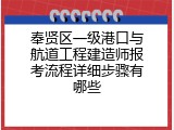 奉贤区一级港口与航道工程建造师报考流程详细步骤有哪些