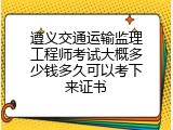 遵义交通运输监理工程师考试大概多少钱多久可以考下来证书