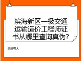 滨海新区一级交通运输造价工程师证书从哪里查询真伪？