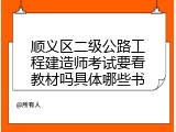 顺义区二级公路工程建造师考试要看教材吗具体哪些书