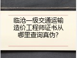 临沧一级交通运输造价工程师证书从哪里查询真伪？
