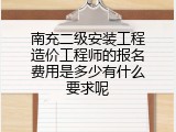 南充二级安装工程造价工程师的报名费用是多少有什么要求呢