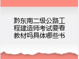 黔东南二级公路工程建造师考试要看教材吗具体哪些书