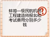 蚌埠一级民航机场工程建造师报名和考试费用分别多少钱