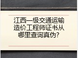 江西一级交通运输造价工程师证书从哪里查询真伪？