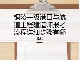铜陵一级港口与航道工程建造师报考流程详细步骤有哪些