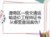 潼南区一级交通运输造价工程师证书从哪里查询真伪？