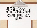 潼南区一级港口与航道工程建造师报考流程详细步骤有哪些
