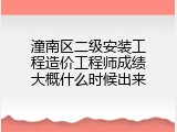 潼南区二级安装工程造价工程师成绩大概什么时候出来