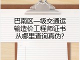 巴南区一级交通运输造价工程师证书从哪里查询真伪？