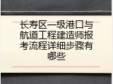 长寿区一级港口与航道工程建造师报考流程详细步骤有哪些