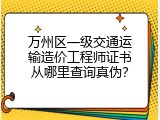 万州区一级交通运输造价工程师证书从哪里查询真伪？