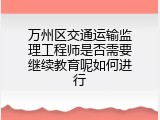 万州区交通运输监理工程师是否需要继续教育呢如何进行