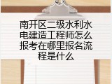 南开区二级水利水电建造工程师怎么报考在哪里报名流程是什么