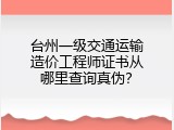 台州一级交通运输造价工程师证书从哪里查询真伪？