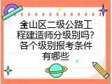 金山区二级公路工程建造师分级别吗？各个级别报考条件有哪些