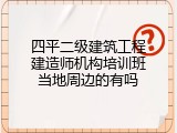 四平二级建筑工程建造师机构培训班当地周边的有吗