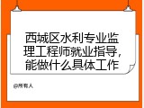 西城区水利专业监理工程师就业指导，能做什么具体工作