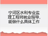 宁河区水利专业监理工程师就业指导，能做什么具体工作