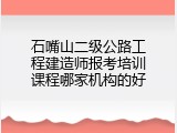 石嘴山二级公路工程建造师报考培训课程哪家机构的好