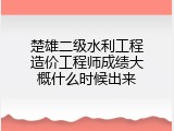 楚雄二级水利工程造价工程师成绩大概什么时候出来