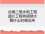 北海二级水利工程造价工程师成绩大概什么时候出来