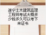 遂宁土木建筑监理工程师考试大概多少钱多久可以考下来证书
