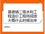 景德镇二级水利工程造价工程师成绩大概什么时候出来