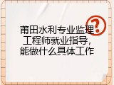 莆田水利专业监理工程师就业指导，能做什么具体工作