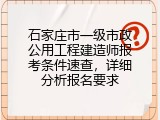 石家庄市一级市政公用工程建造师报考条件速查，详细分析报名要求