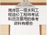 南岸区一级水利工程造价工程师考试科目及要用的备考资料有哪些