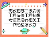 克孜勒苏二级安装工程造价工程师想考证但没有相关工作经验怎么办