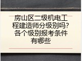 房山区二级机电工程建造师分级别吗？各个级别报考条件有哪些