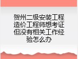 贺州二级安装工程造价工程师想考证但没有相关工作经验怎么办