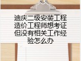 迪庆二级安装工程造价工程师想考证但没有相关工作经验怎么办