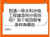 昭通一级水利水电工程建造师分级别吗？各个级别报考条件有哪些