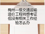 梅州一级交通运输造价工程师想考证但没有相关工作经验怎么办